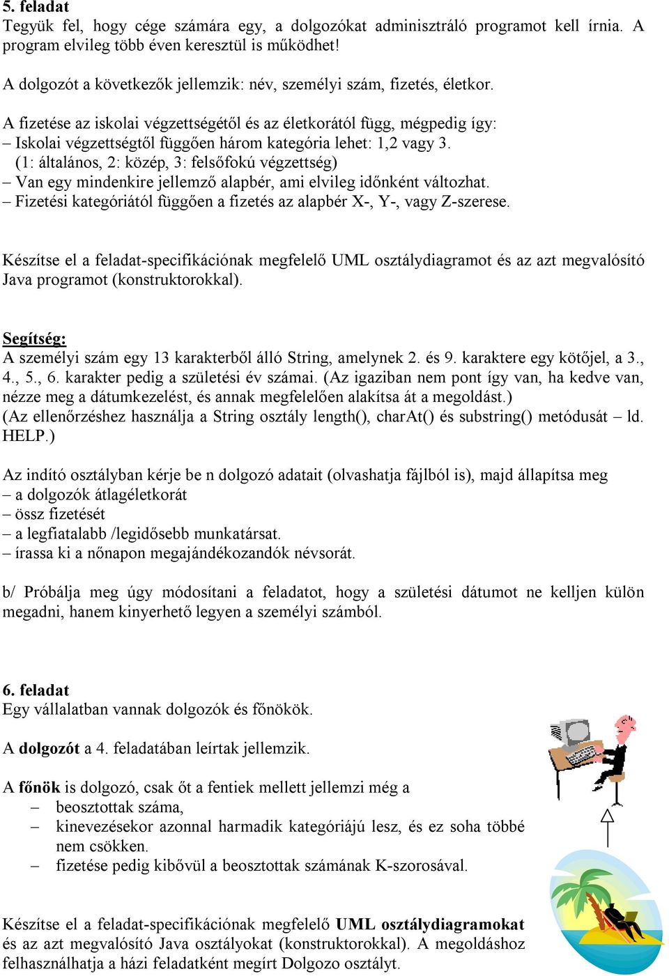 A fizetése az iskolai végzettségétől és az életkorától függ, mégpedig így: Iskolai végzettségtől függően három kategória lehet: 1,2 vagy 3.