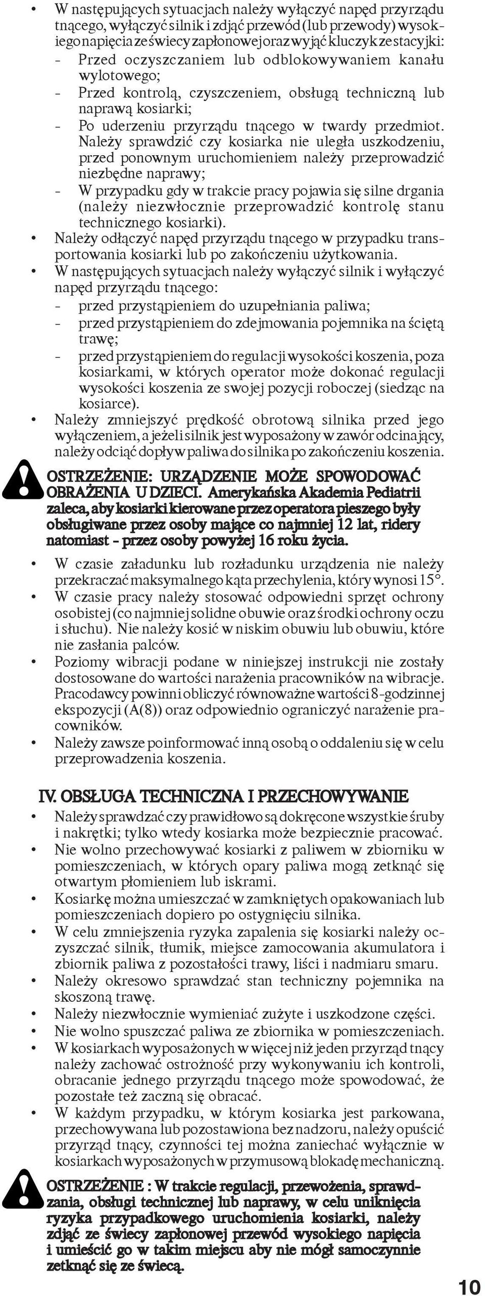 Nale y sprawdziæ czy kosiarka nie uleg³a uszkodzeniu, przed ponownym uruchomieniem nale y przeprowadziæ niezbêdne naprawy; - W przypadku gdy w trakcie pracy pojawia siê silne drgania (nale y