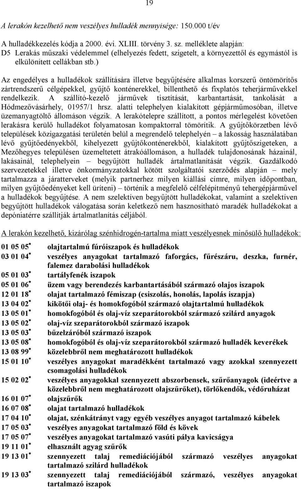 ) Az engedélyes a hulladékok szállítására illetve begyűjtésére alkalmas korszerű öntömörítős zártrendszerű célgépekkel, gyűjtő konténerekkel, billenthető és fixplatós teherjárművekkel rendelkezik.