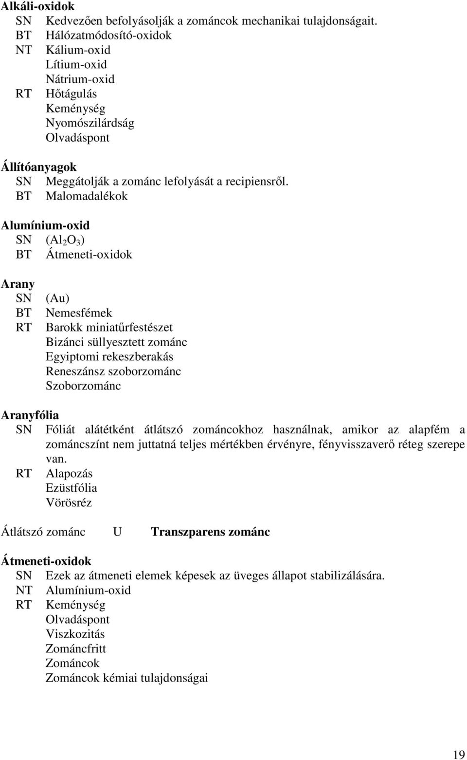 BT Malomadalékok Alumínium-oxid SN (Al 2 O 3 ) BT Átmeneti-oxidok Arany SN BT RT (Au) Nemesfémek Barokk miniatőrfestészet Bizánci süllyesztett zománc Egyiptomi rekeszberakás Reneszánsz szoborzománc