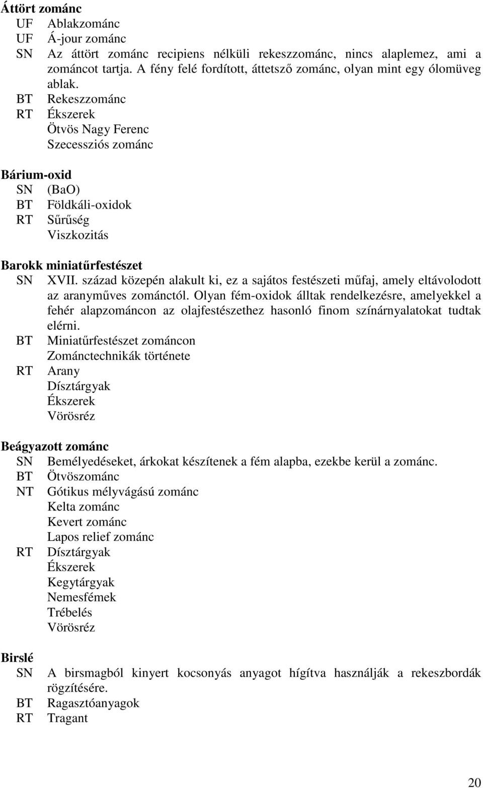 BT Rekeszzománc RT Ékszerek Ötvös Nagy Ferenc Szecessziós zománc Bárium-oxid SN (BaO) BT Földkáli-oxidok RT Sőrőség Viszkozitás Barokk miniatőrfestészet SN XVII.