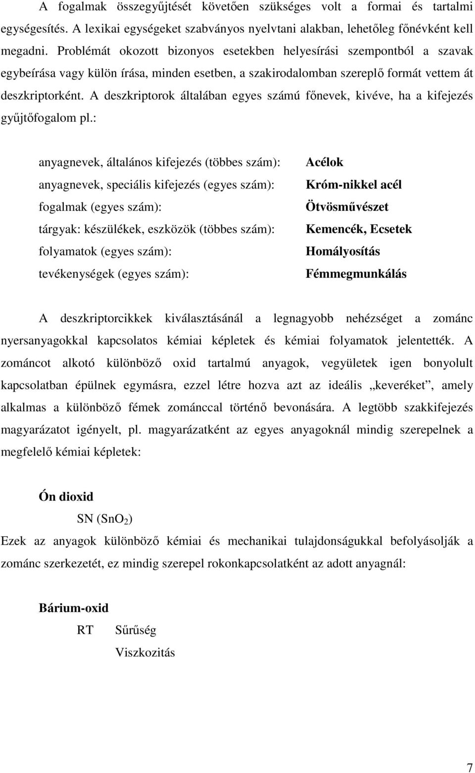 A deszkriptorok általában egyes számú fınevek, kivéve, ha a kifejezés győjtıfogalom pl.