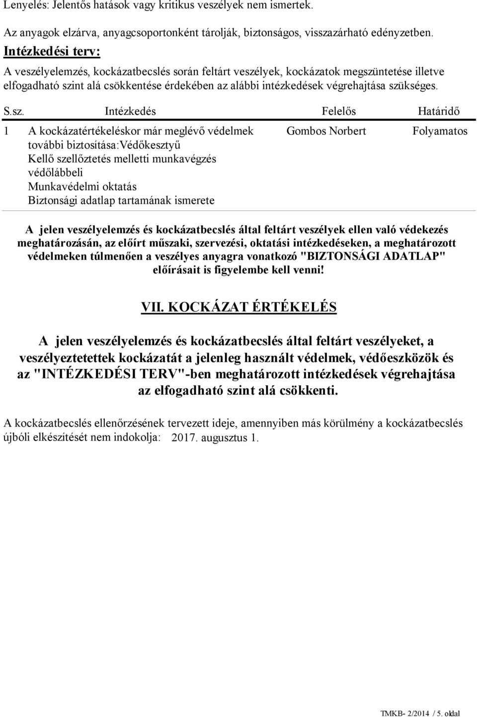 S.sz. Intézkedés Felelős Határidő 1 A kockázatértékeléskor már meglévő védelmek további biztosítása:védőkesztyű Kellő szellőztetés melletti munkavégzés védőlábbeli Munkavédelmi oktatás Biztonsági