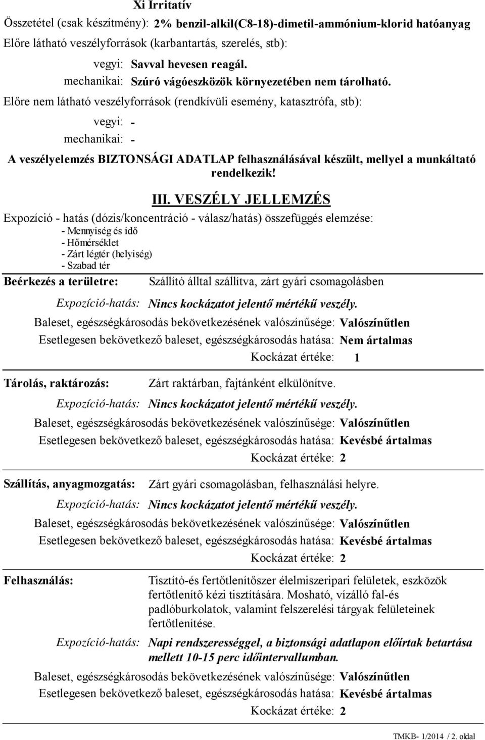 Előre nem látható veszélyforrások (rendkívüli esemény, katasztrófa, stb): vegyi: - mechanikai: - A veszélyelemzés BIZTONSÁGI ADATLAP felhasználásával készült, mellyel a munkáltató rendelkezik! III.