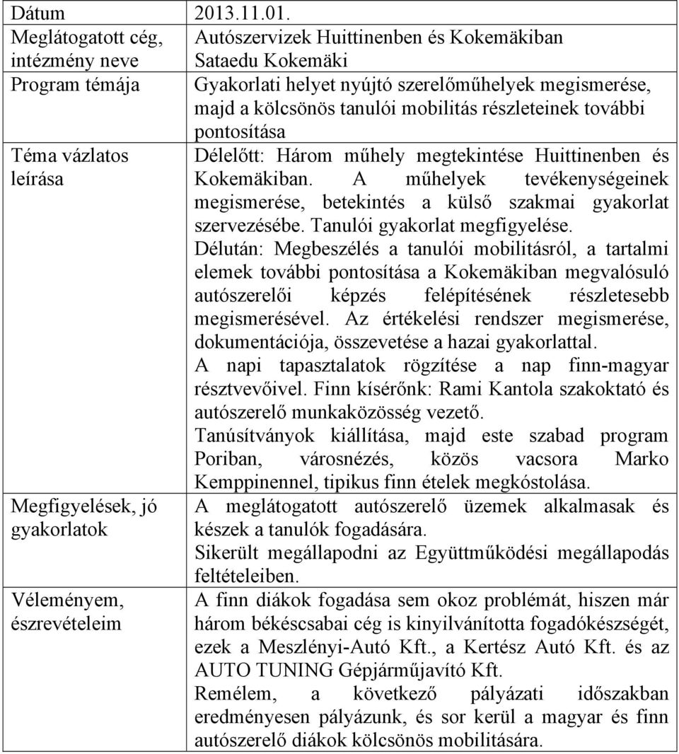 Meglátogatott cég, intézmény neve Autószervizek Huittinenben és Kokemäkiban Sataedu Kokemäki Program témája Gyakorlati helyet nyújtó szerelőműhelyek megismerése, majd a kölcsönös tanulói mobilitás