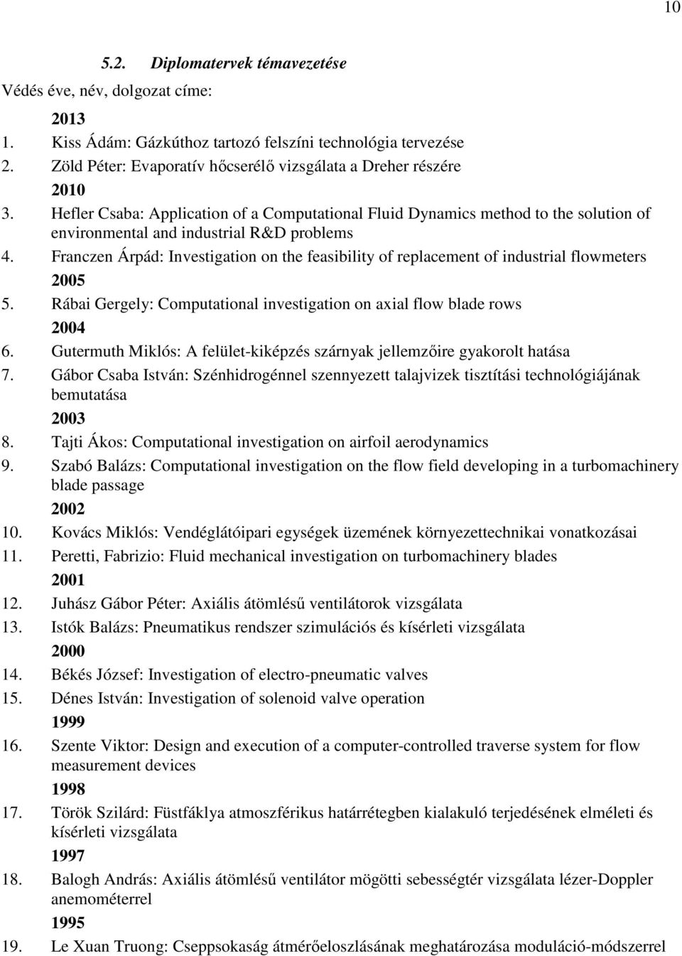 Franczen Árpád: Investigation on the feasibility of replacement of industrial flowmeters 2005 5. Rábai Gergely: Computational investigation on aial flow blade rows 2004 6.