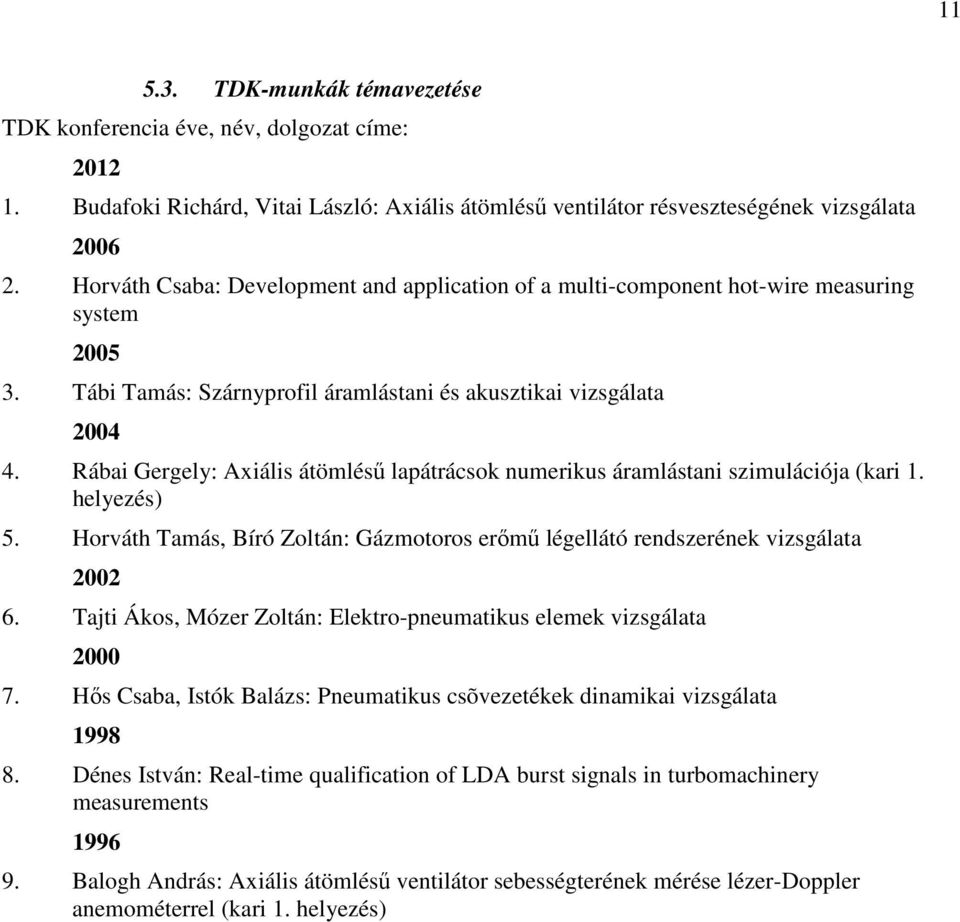 Rábai Gergely: Aiális átömléső lapátrácsok numerikus áramlástani szimulációja (kari 1. helyezés) 5. Horváth Tamás, Bíró Zoltán: Gázmotoros erımő légellátó rendszerének vizsgálata 2002 6.
