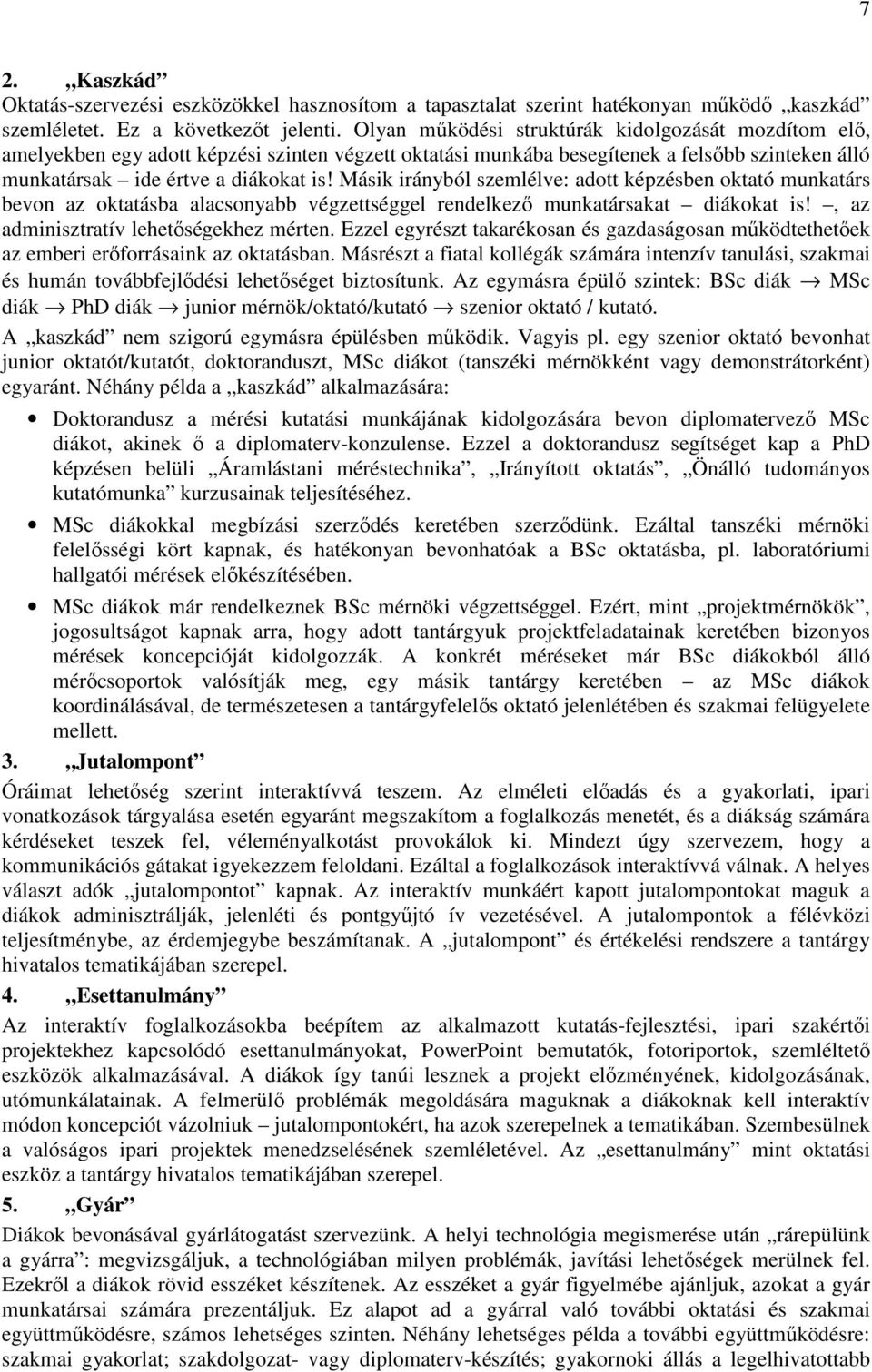 Másik irányból szemlélve: adott képzésben oktató munkatárs bevon az oktatásba alacsonyabb végzettséggel rendelkezı munkatársakat diákokat is!, az adminisztratív lehetıségekhez mérten.