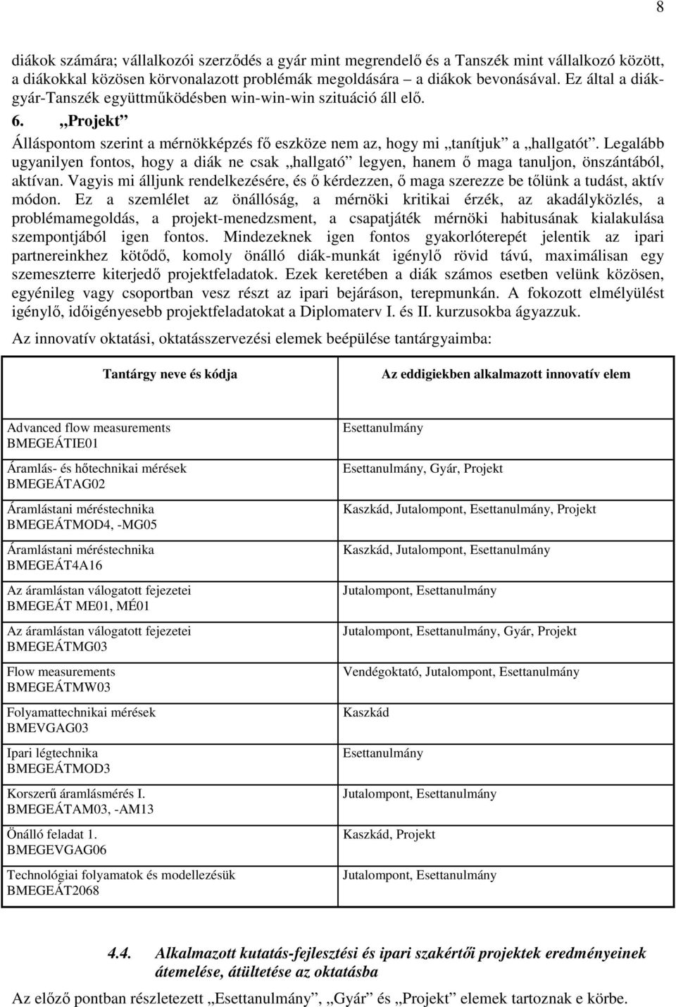 Legalább ugyanilyen fontos, hogy a diák ne csak hallgató legyen, hanem ı maga tanuljon, önszántából, aktívan.