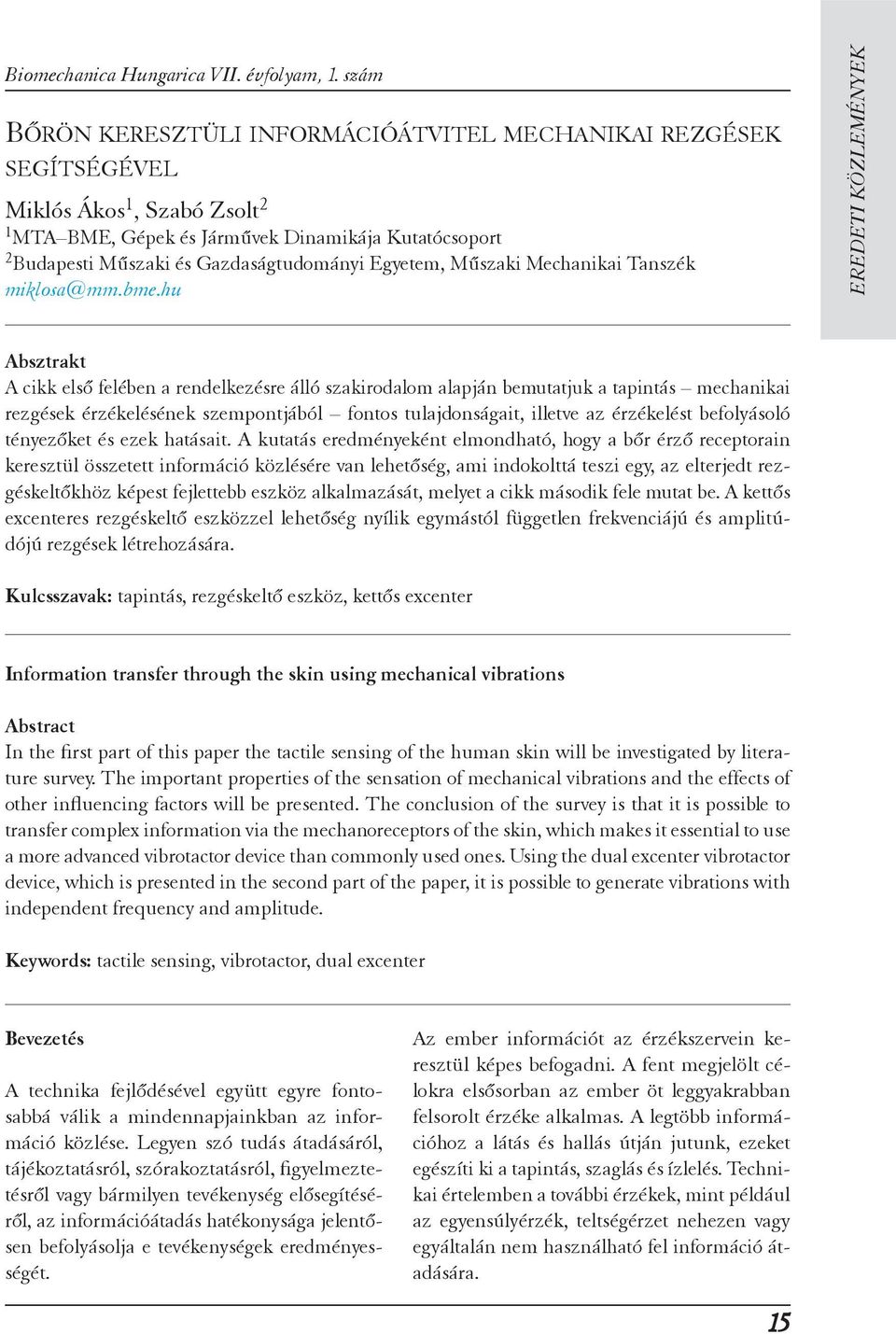 hu Absztrakt A cikk első felében a rendelkezésre álló szakirodalom alapján bemutatjuk a tapintás mechanikai rezgések érzékelésének szempontjából fontos tulajdonságait, illetve az érzékelést