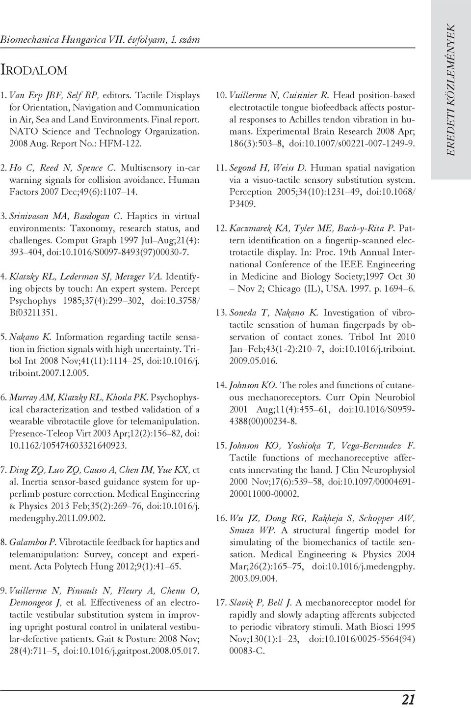 Haptics in virtual environments: Taxonomy, research status, and challenges. Comput Graph 1997 Jul Aug;21(4): 393 404, doi:10.1016/s0097-8493(97)00030-7. 4. Klatzky RL, Lederman SJ, Metzger VA.