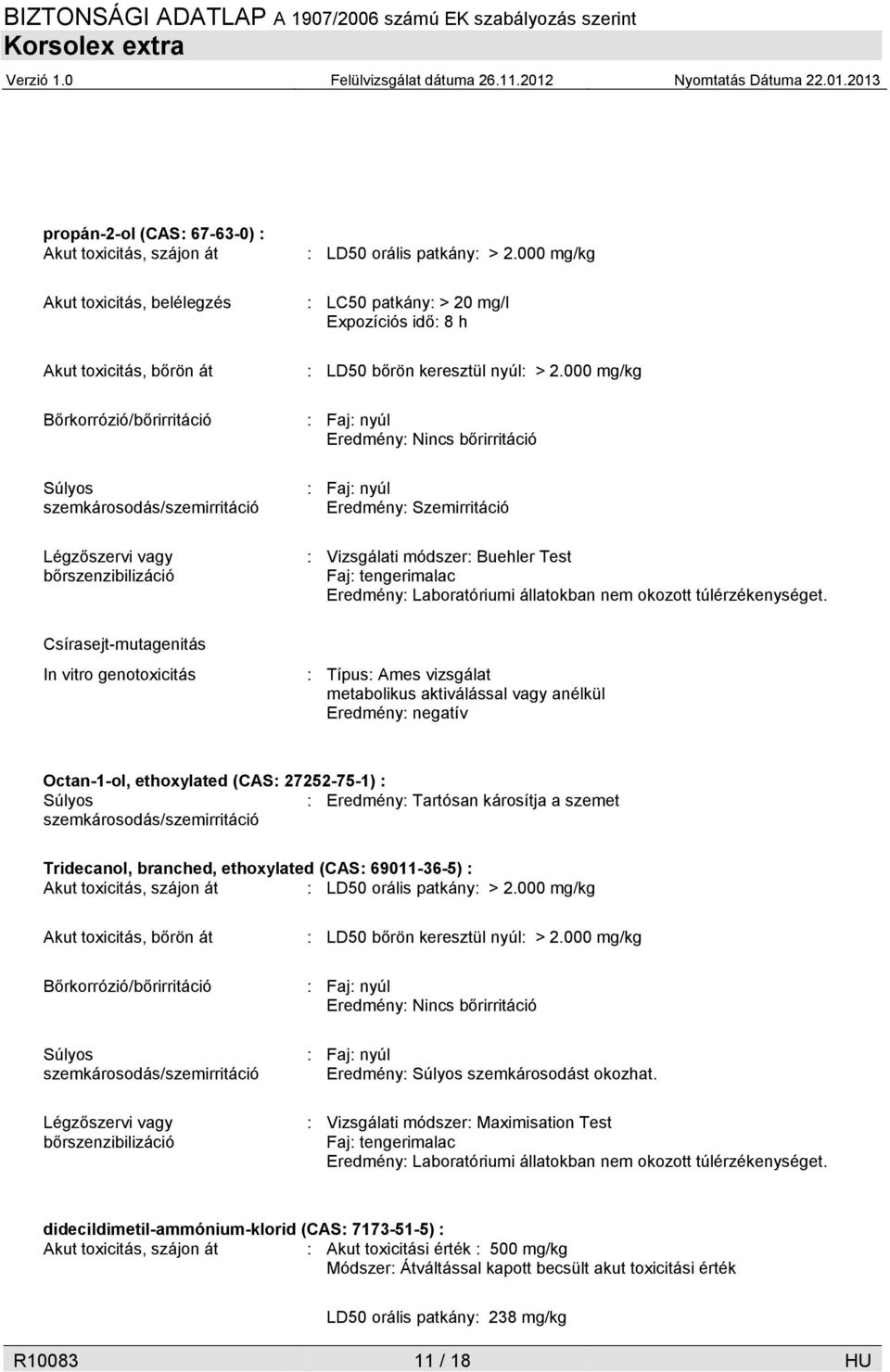 000 mg/kg : Faj: nyúl Eredmény: Nincs bőrirritáció : Faj: nyúl Eredmény: Szemirritáció : Vizsgálati módszer: Buehler Test Faj: tengerimalac Eredmény: Laboratóriumi állatokban nem okozott