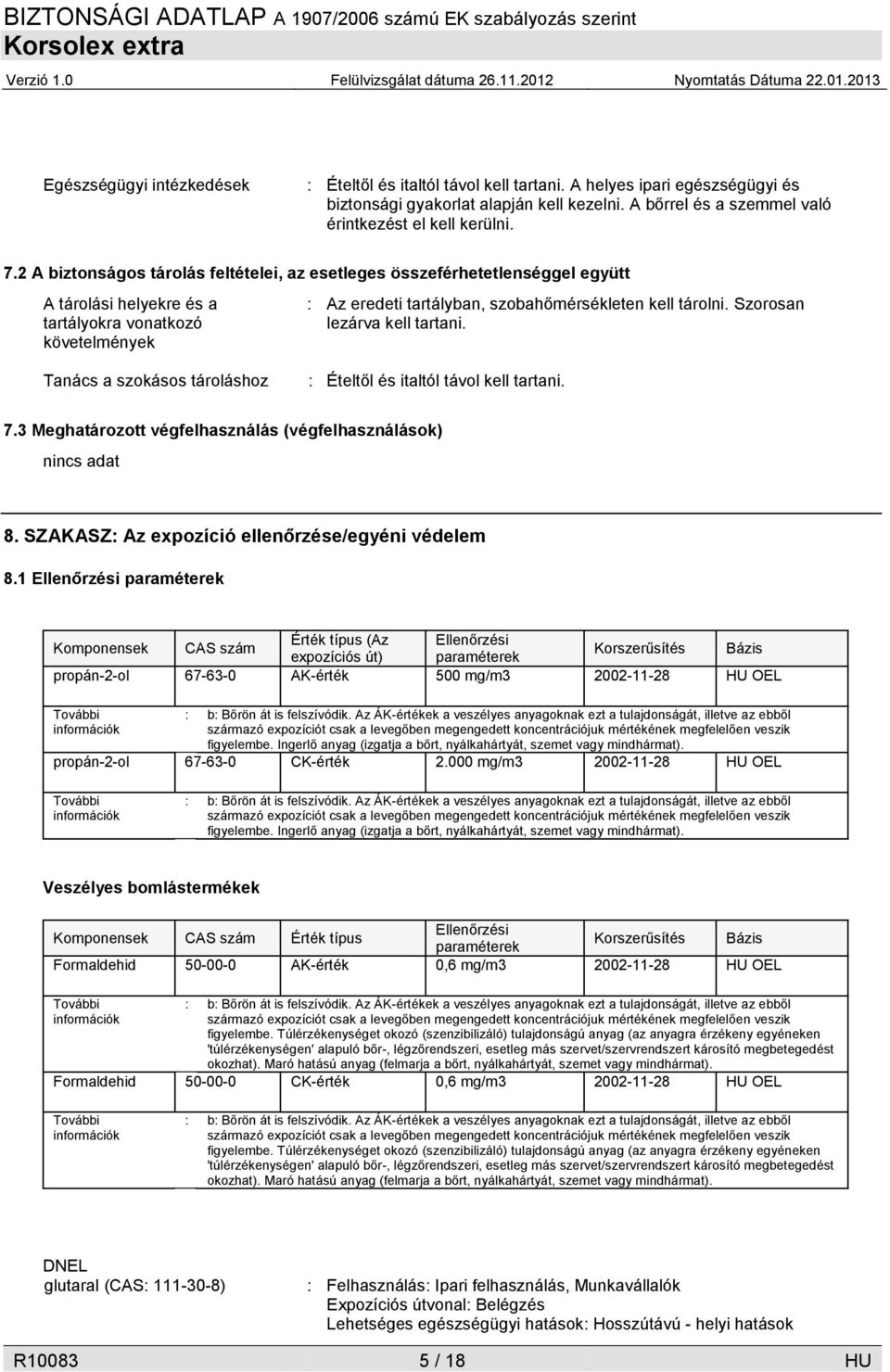 Szorosan lezárva kell tartani. Tanács a szokásos tároláshoz : Ételtől és italtól távol kell tartani. 7.3 Meghatározott végfelhasználás (végfelhasználások) nincs adat 8.