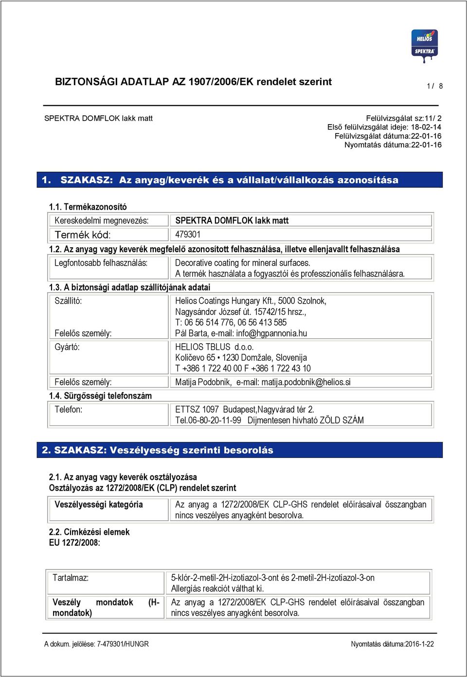 3. A biztonsági adatlap szállítójának adatai Szállító: Felelős személy: Gyártó: Felelős személy: 1.4. Sürgősségi telefonszám Decorative coating for mineral surfaces.