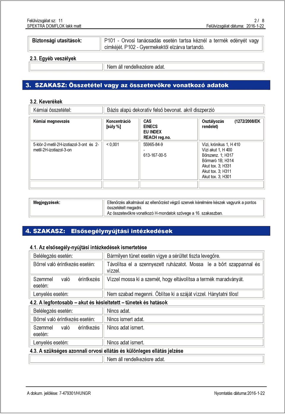 akril diszperzió Kémiai megnevezés 5-klór-2-metil-2H-izotiazol-3-ont és 2- metil-2h-izotiazol-3-on Koncentráció [súly %] CAS EINECS EU INDEX REACH reg.no.