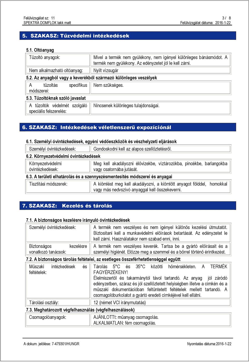 Tűzoltóknak szóló javaslat A tűzoltók védelmét szolgáló speciális felszerelés: Nem szükséges. Nincsenek különleges tulajdonságai. 6. SZAKASZ: Intézkedések véletlenszerű expozíciónál 6.1.