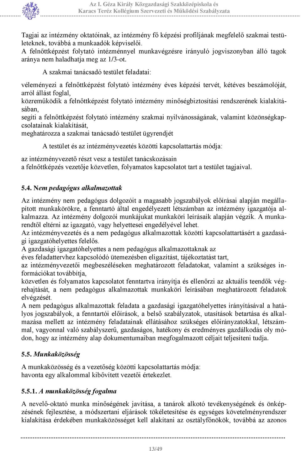 A szakmai tanácsadó testület feladatai: véleményezi a felnőttképzést folytató intézmény éves képzési tervét, kétéves beszámolóját, arról állást foglal, közreműködik a felnőttképzést folytató