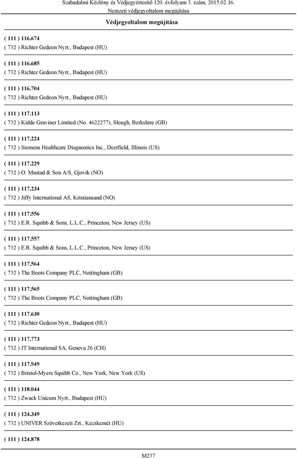 234 ( 732 ) Jiffy International AS, Kristiansand (NO) ( 111 ) 117.556 ( 732 ) E.R. Squibb & Sons, L.L.C., Princeton, New Jersey (US) ( 111 ) 117.