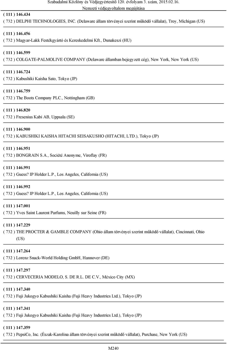 759 ( 732 ) The Boots Company PLC., Nottingham (GB) ( 111 ) 146.820 ( 732 ) Fresenius Kabi AB, Uppsala (SE) ( 111 ) 146.900 ( 732 ) KABUSHIKI KAISHA HITACHI SEISAKUSHO (HITACHI, LTD.