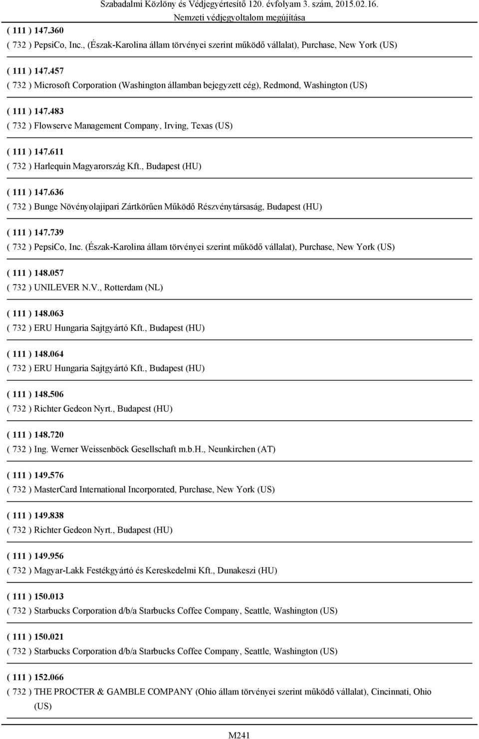 611 ( 732 ) Harlequin Magyarország Kft., Budapest (HU) ( 111 ) 147.636 ( 732 ) Bunge Növényolajipari Zártkörűen Működő Részvénytársaság, Budapest (HU) ( 111 ) 147.739 ( 732 ) PepsiCo, Inc.