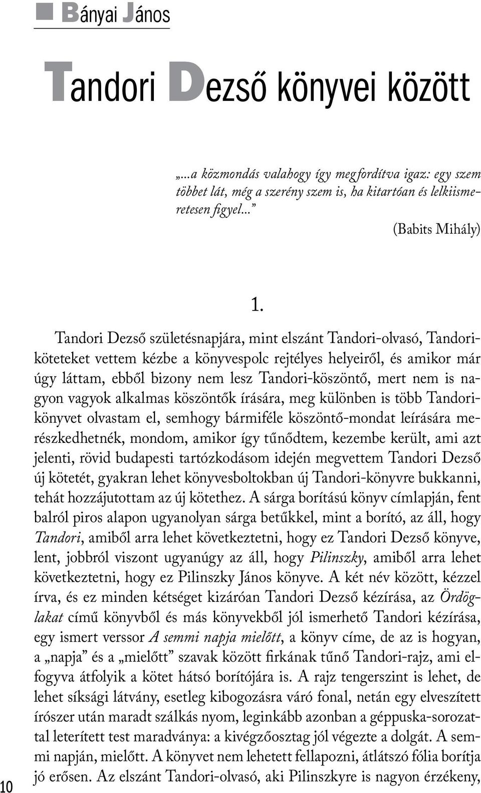 nem is nagyon vagyok alkalmas köszöntők írására, meg különben is több Tandorikönyvet olvastam el, semhogy bármiféle köszöntő-mondat leírására merészkedhetnék, mondom, amikor így tűnődtem, kezembe