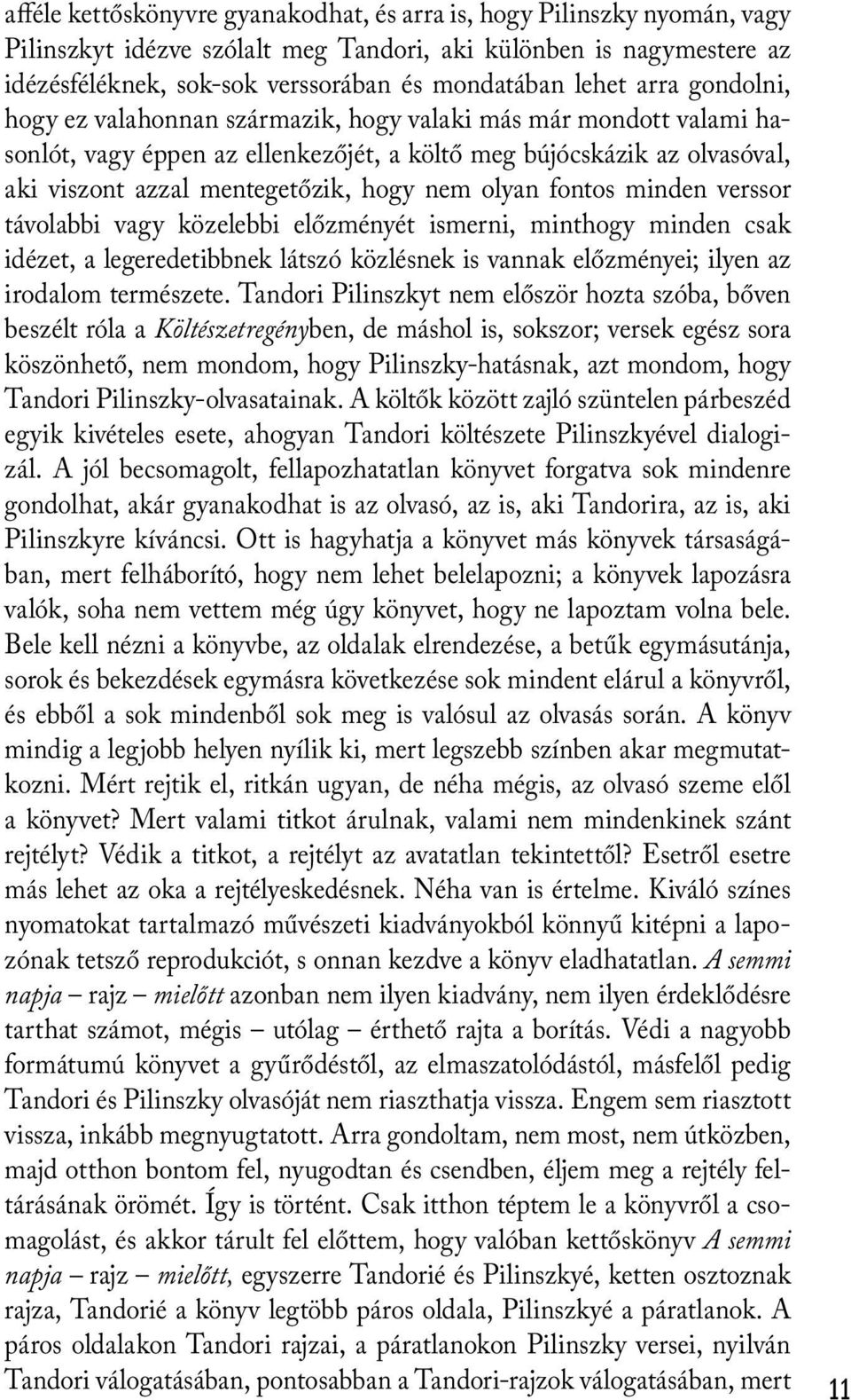 olyan fontos minden verssor távolabbi vagy közelebbi előzményét ismerni, minthogy minden csak idézet, a legeredetibbnek látszó közlésnek is vannak előzményei; ilyen az irodalom természete.