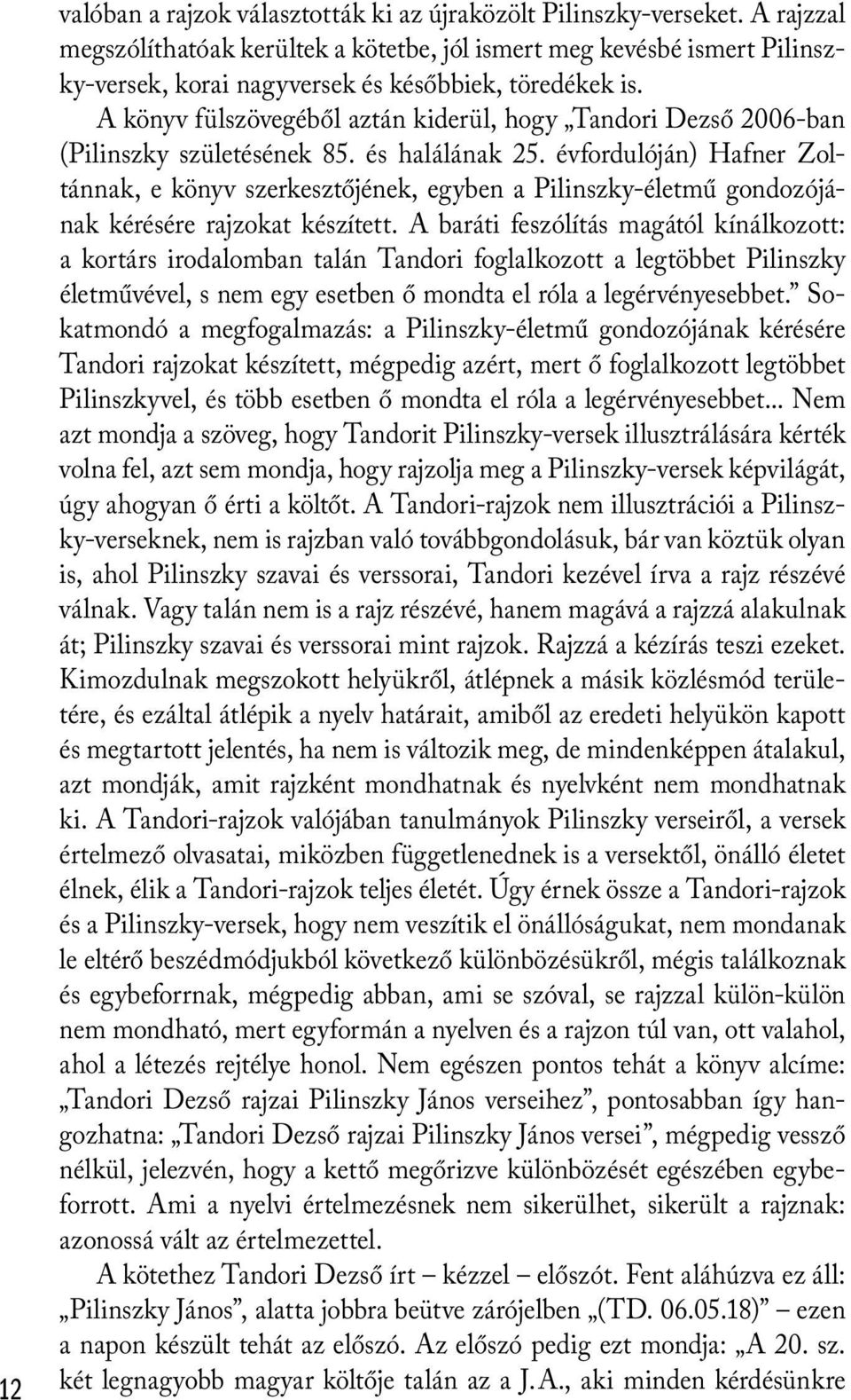 A könyv fülszövegéből aztán kiderül, hogy Tandori Dezső 2006-ban (Pilinszky születésének 85. és halálának 25.