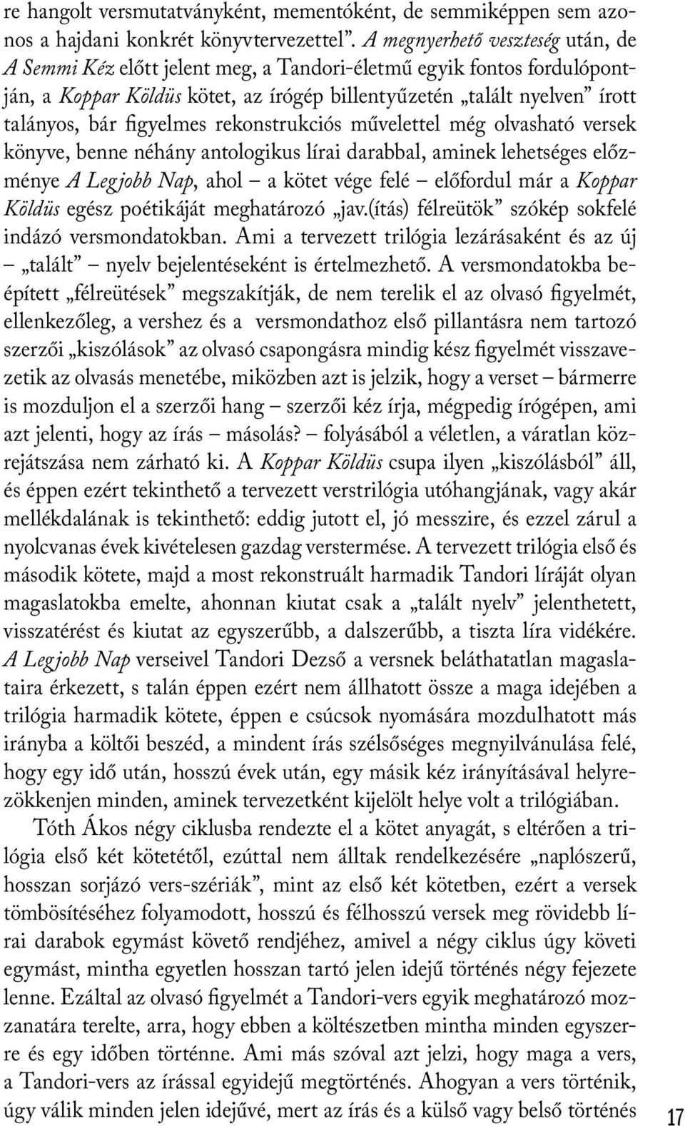 figyelmes rekonstrukciós művelettel még olvasható versek könyve, benne néhány antologikus lírai darabbal, aminek lehetséges előzménye A Legjobb Nap, ahol a kötet vége felé előfordul már a Koppar