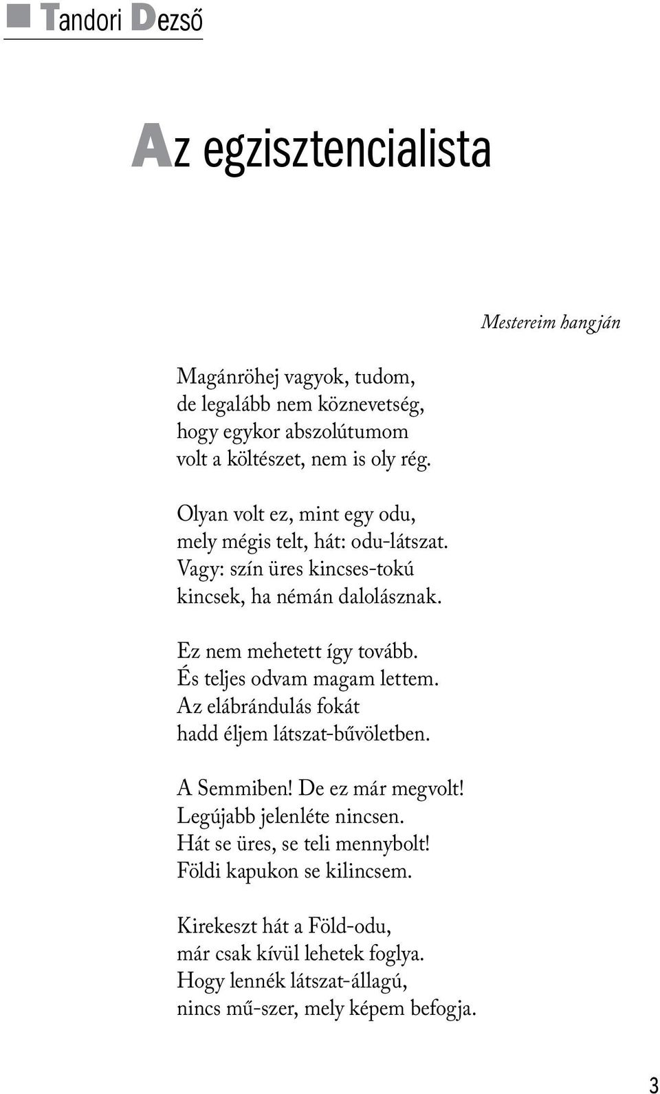 És teljes odvam magam lettem. Az elábrándulás fokát hadd éljem látszat-bűvöletben. A Semmiben! De ez már megvolt! Legújabb jelenléte nincsen.