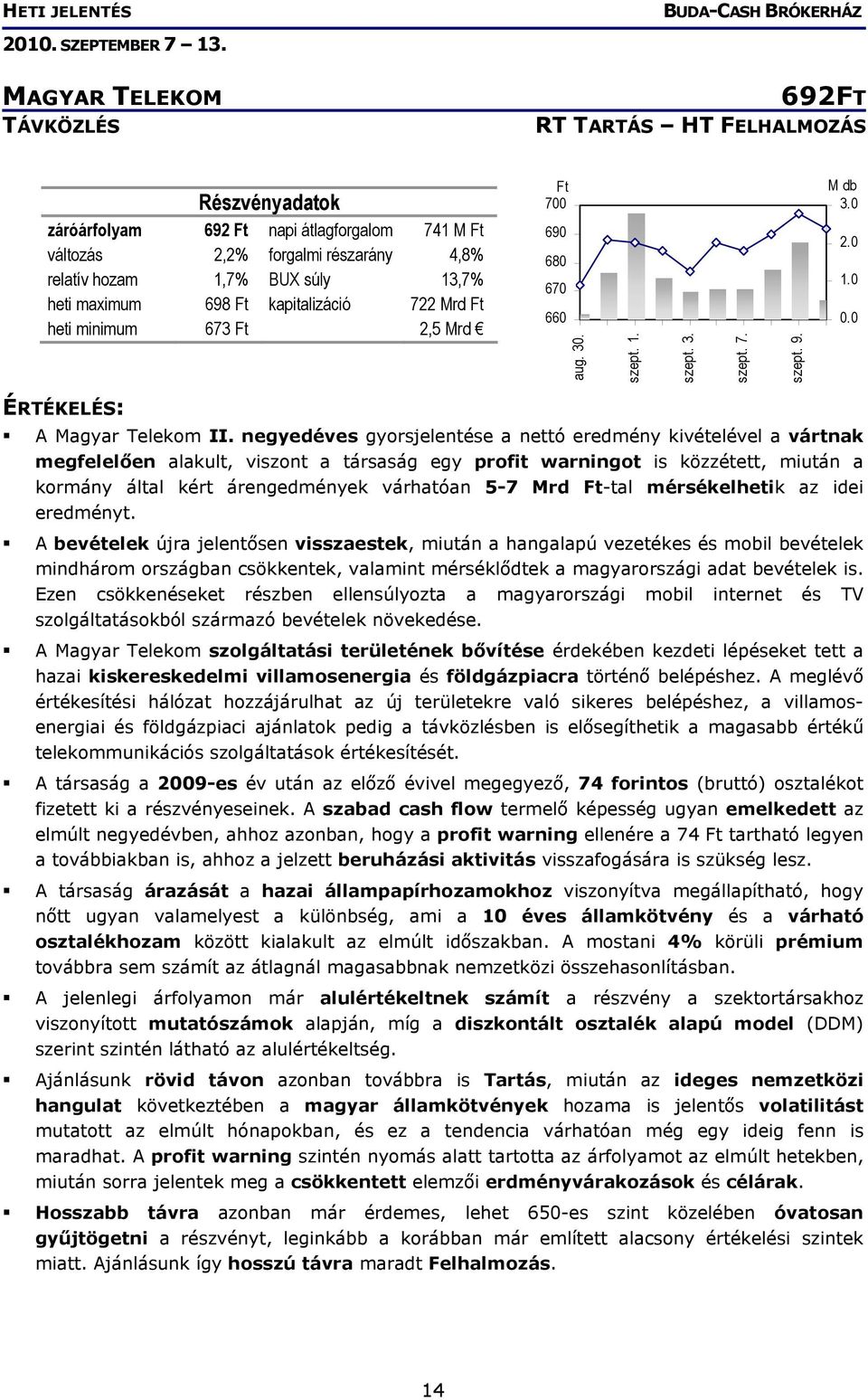 negyedéves gyorsjelentése a nettó eredmény kivételével a vártnak megfelelően alakult, viszont a társaság egy profit warningot is közzétett, miután a kormány által kért árengedmények várhatóan 5-7 Mrd