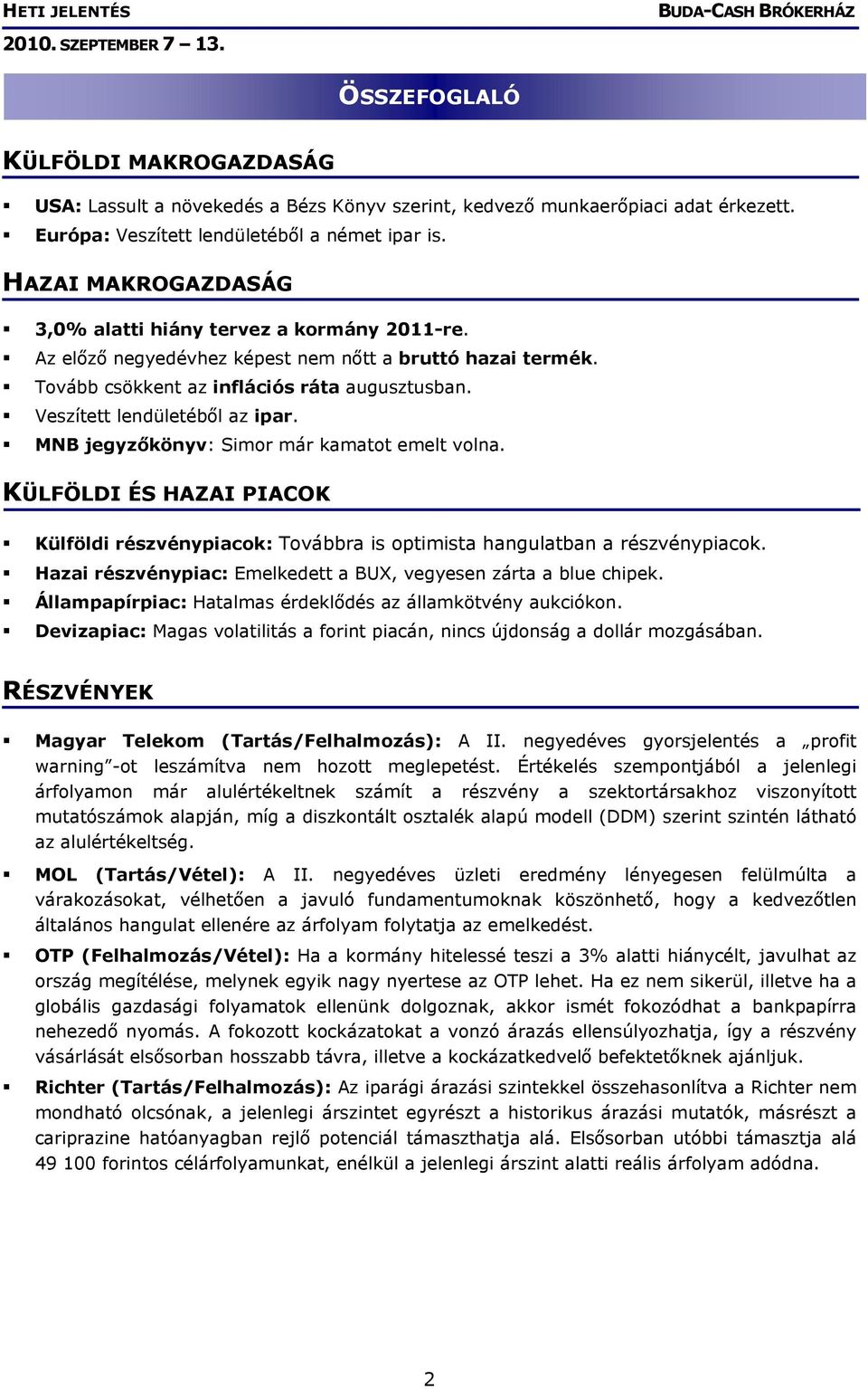 Veszített lendületéből az ipar. MNB jegyzőkönyv: Simor már kamatot emelt volna. KÜLFÖLDI ÉS HAZAI PIACOK Külföldi részvénypiacok: Továbbra is optimista hangulatban a részvénypiacok.