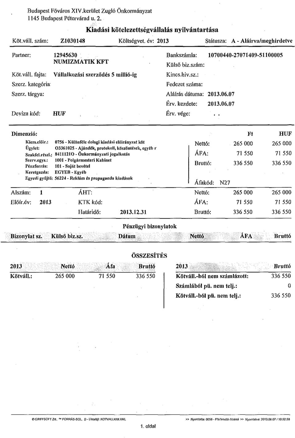 tárgya: Deviza kód: 12945630 NUMIZMATIKKFT Vállalkozási szerződés 5 millió-ig HUF Bankszámla: 10700440-27071409-51100005 Külső biz.szám: Kincs.hiv.sz.: Fedezet száma: Aláírás dátuma: 2013.06.07 Érv.