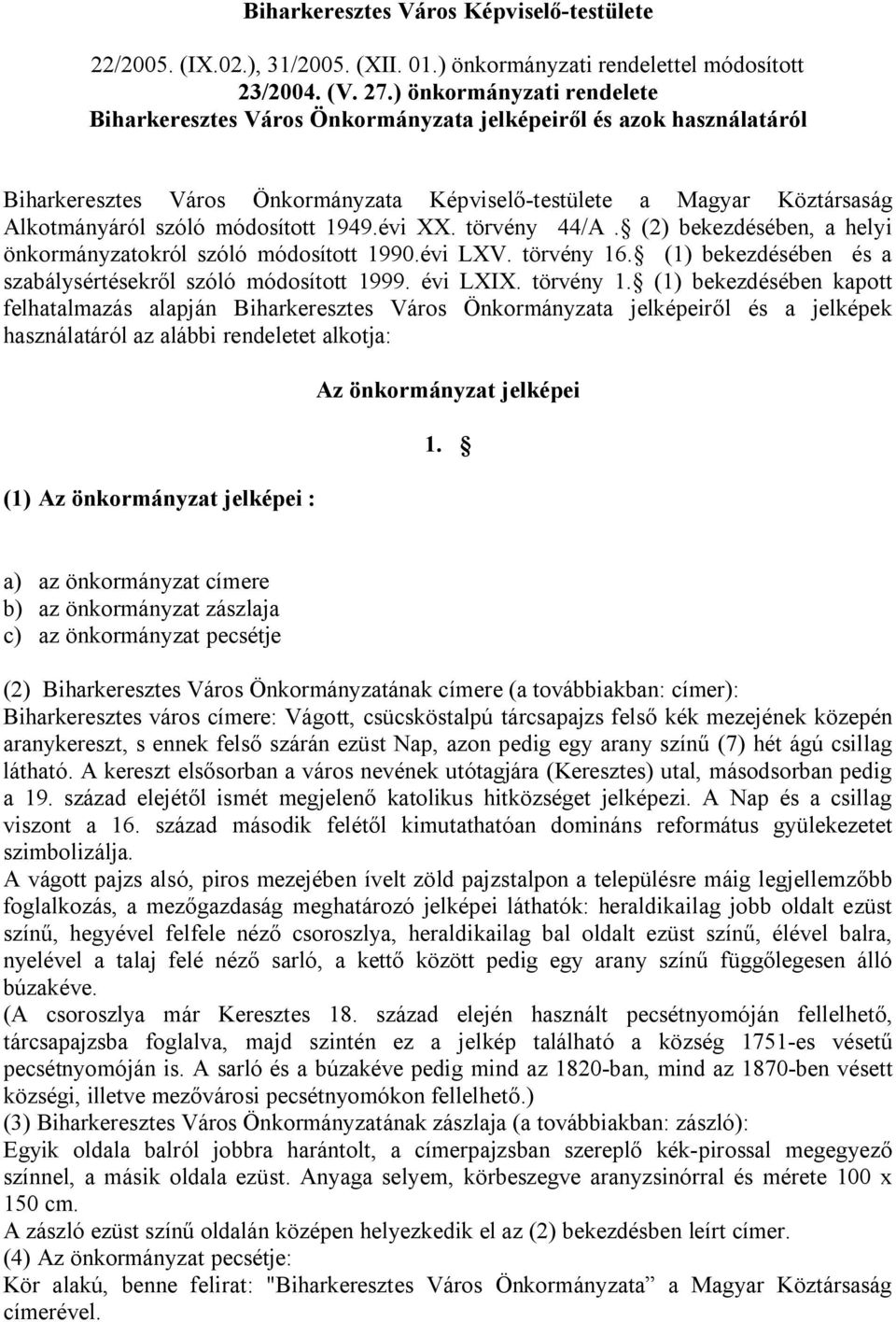 módosított 1949.évi XX. törvény 44/A. (2) bekezdésében, a helyi önkormányzatokról szóló módosított 1990.évi LXV. törvény 16. (1) bekezdésében és a szabálysértésekről szóló módosított 1999. évi LXIX.