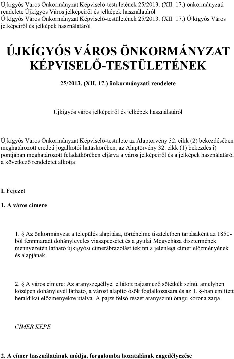 17.) önkormányzati rendelete Újkígyós város jelképeiről és jelképek használatáról Újkígyós Város Önkormányzat Képviselő-testülete az Alaptörvény 32.