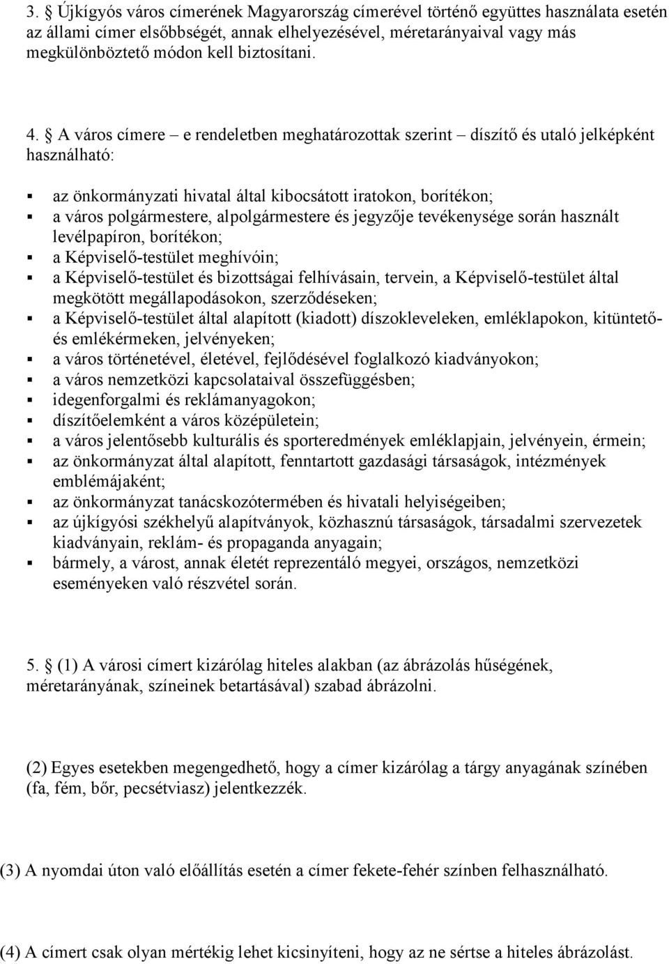 A város címere e rendeletben meghatározottak szerint díszítő és utaló jelképként használható: az önkormányzati hivatal által kibocsátott iratokon, borítékon; a város polgármestere, alpolgármestere és