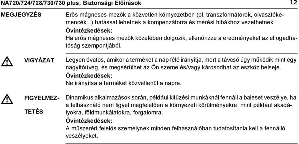 VIGYÁZAT Legyen óvatos, amikor a terméket a nap félé irányítja, mert a távcső úgy működik mint egy nagyítóüveg, és megsérülhet az Ön szeme és/vagy károsodhat az eszköz belseje.