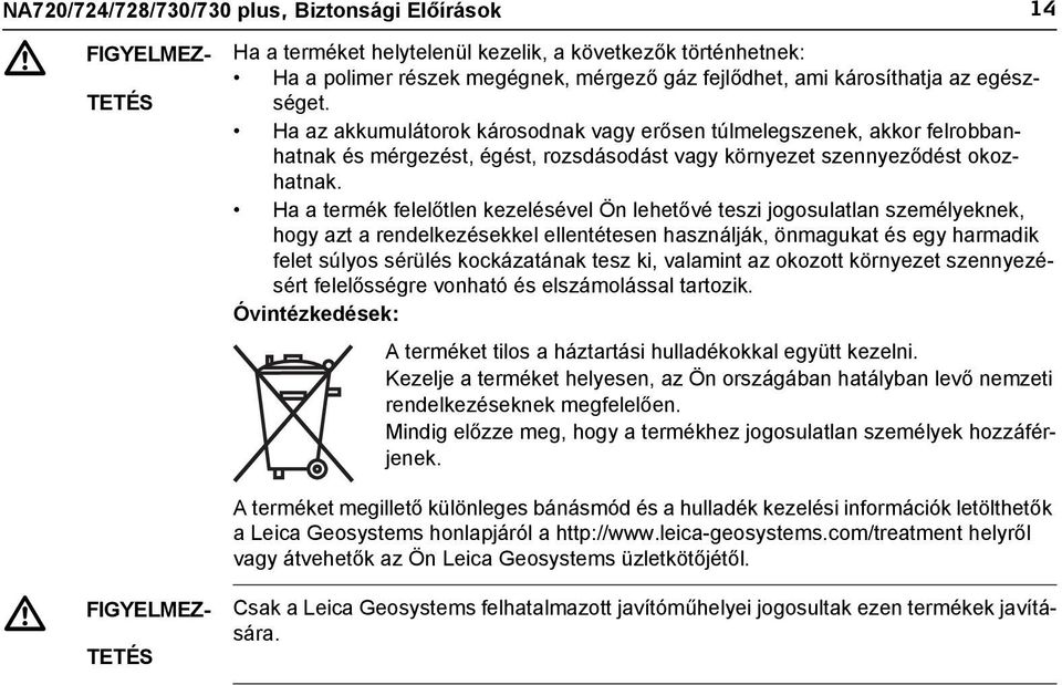 Ha a termék felelőtlen kezelésével Ön lehetővé teszi jogosulatlan személyeknek, hogy azt a rendelkezésekkel ellentétesen használják, önmagukat és egy harmadik felet súlyos sérülés kockázatának tesz