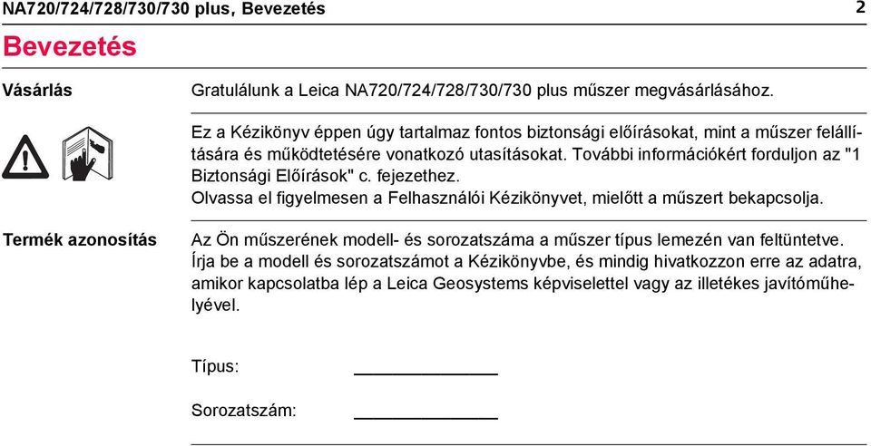 További információkért forduljon az "1 Biztonsági Előírások" c. fejezethez. Olvassa el figyelmesen a Felhasználói Kézikönyvet, mielőtt a műszert bekapcsolja.