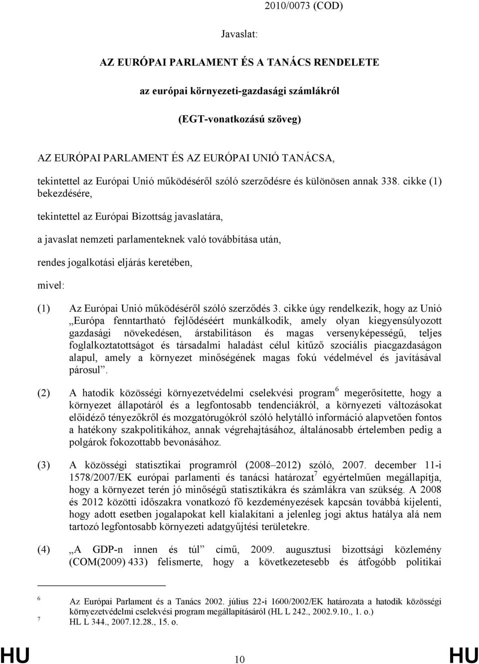 cikke (1) bekezdésére, tekintettel az Európai Bizottság javaslatára, a javaslat nemzeti parlamenteknek való továbbítása után, rendes jogalkotási eljárás keretében, mivel: (1) Az Európai Unió