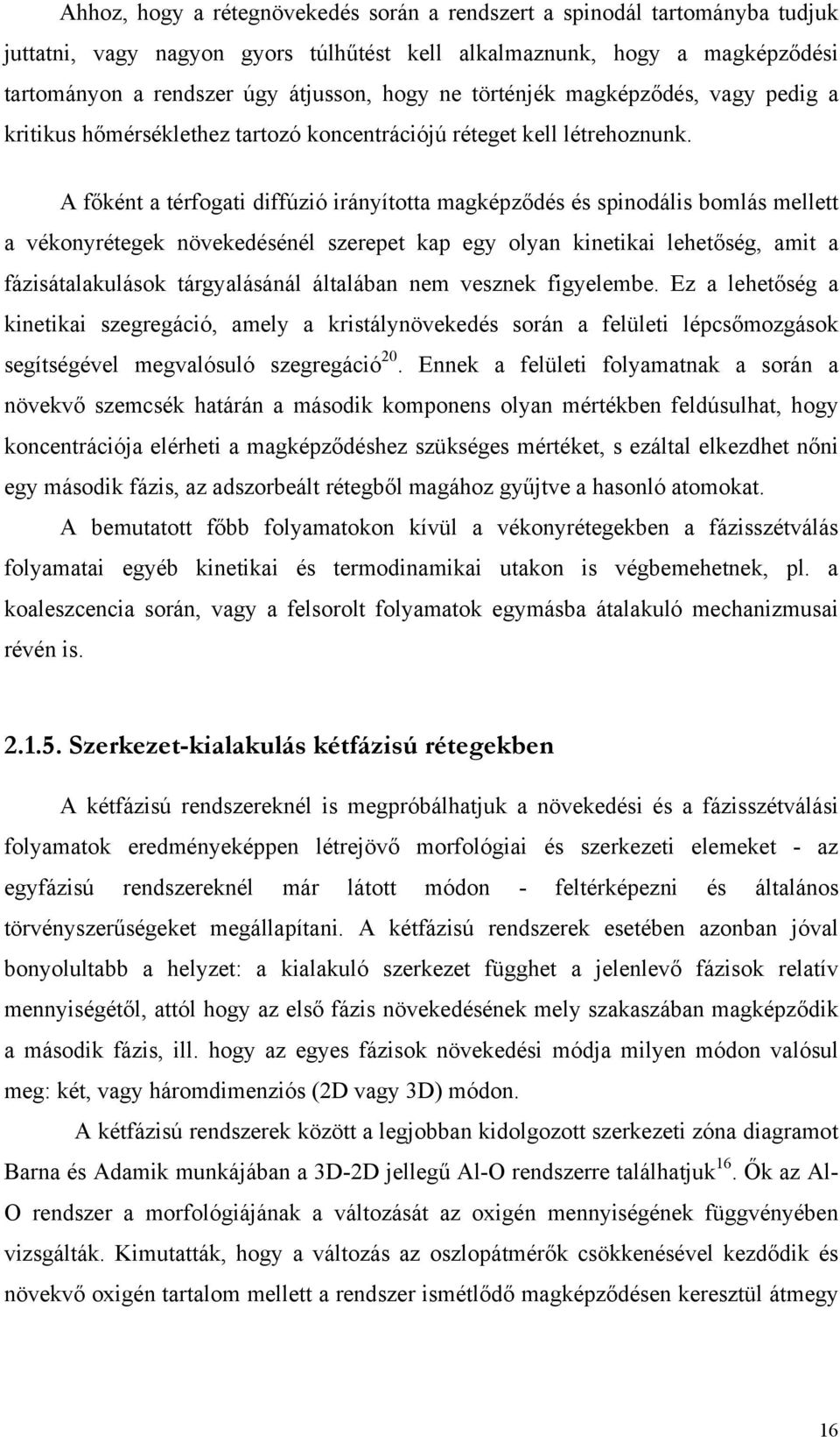 A főként a térfogati diffúzió irányította magképződés és spinodális bomlás mellett a vékonyrétegek növekedésénél szerepet kap egy olyan kinetikai lehetőség, amit a fázisátalakulások tárgyalásánál