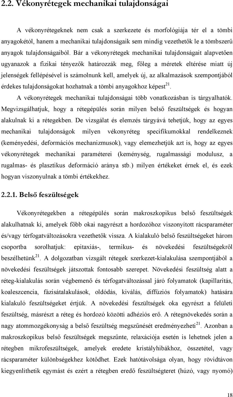 Bár a vékonyrétegek mechanikai tulajdonságait alapvetően ugyanazok a fizikai tényezők határozzák meg, főleg a méretek eltérése miatt új jelenségek fellépésével is számolnunk kell, amelyek új, az