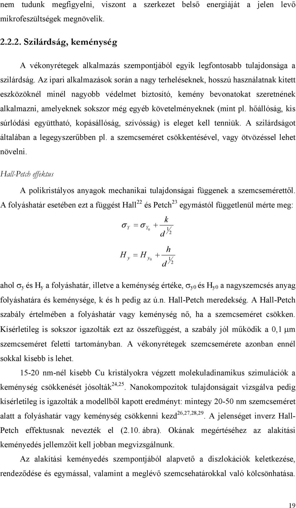 Az ipari alkalmazások során a nagy terheléseknek, hosszú használatnak kitett eszközöknél minél nagyobb védelmet biztosító, kemény bevonatokat szeretnének alkalmazni, amelyeknek sokszor még egyéb