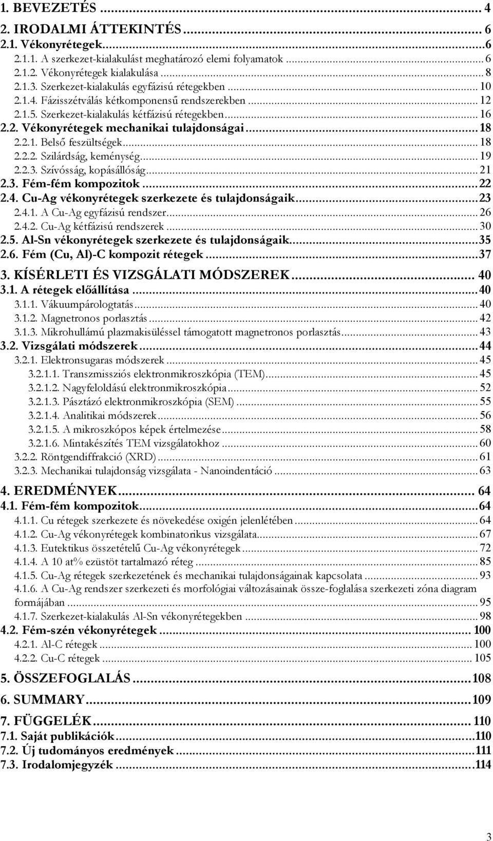 .. 18 2.2.1. Belső feszültségek... 18 2.2.2. Szilárdság, keménység... 19 2.2.3. Szívósság, kopásállóság... 21 2.3. Fém-fém kompozitok...22 2.4. Cu-Ag vékonyrétegek szerkezete és tulajdonságaik...23 2.