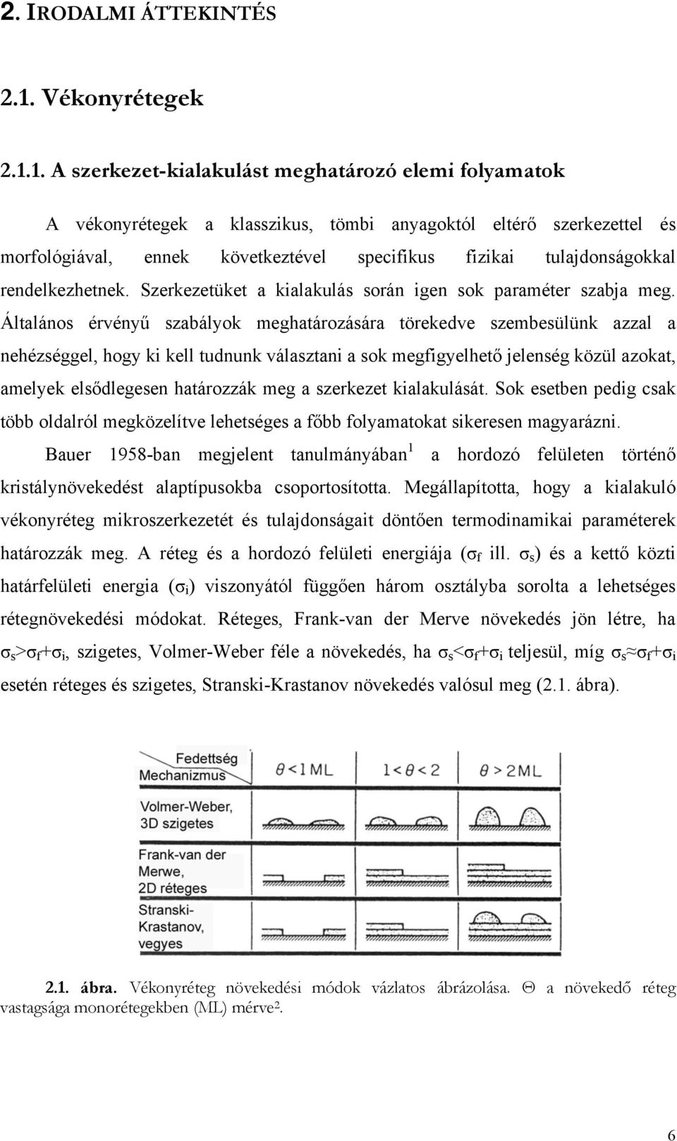 1. A szerkezet-kialakulást meghatározó elemi folyamatok A vékonyrétegek a klasszikus, tömbi anyagoktól eltérő szerkezettel és morfológiával, ennek következtével specifikus fizikai tulajdonságokkal