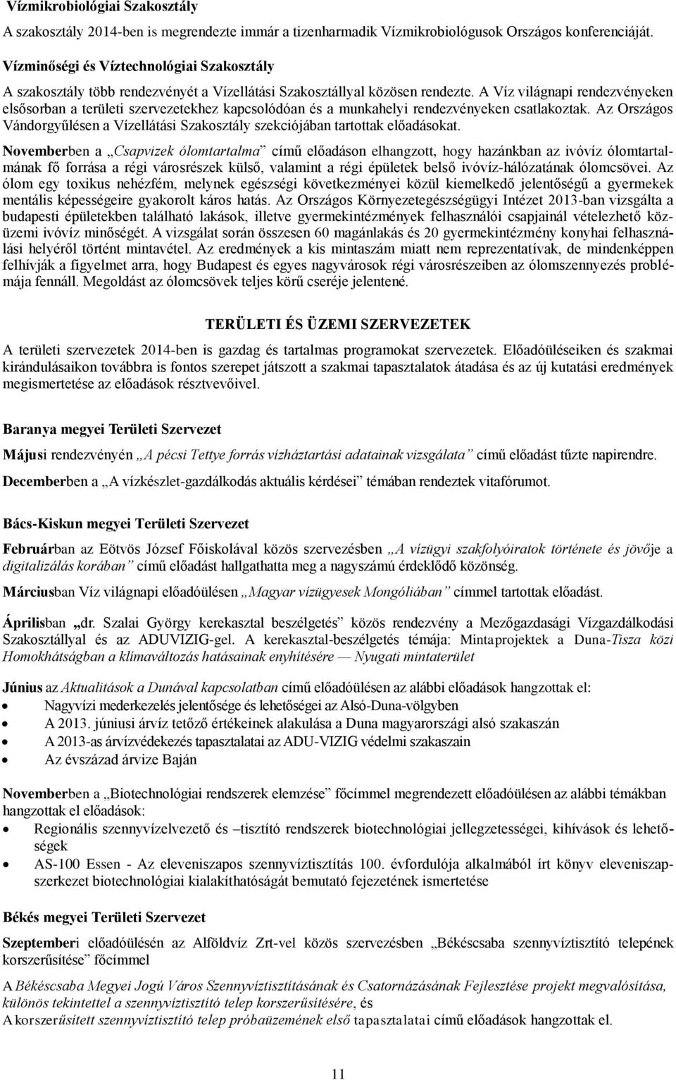 A Víz világnapi rendezvényeken elsősorban a területi szervezetekhez kapcsolódóan és a munkahelyi rendezvényeken csatlakoztak.