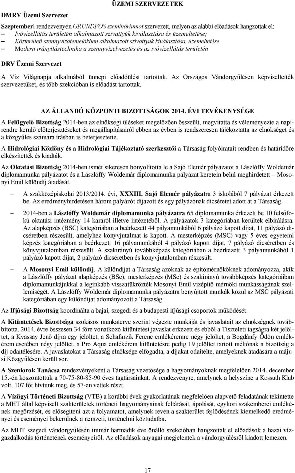 Szervezet A Víz Világnapja alkalmából ünnepi előadóülést tartottak. Az Országos Vándorgyűlésen képviseltették szervezetüket, és több szekcióban is előadást tartottak.