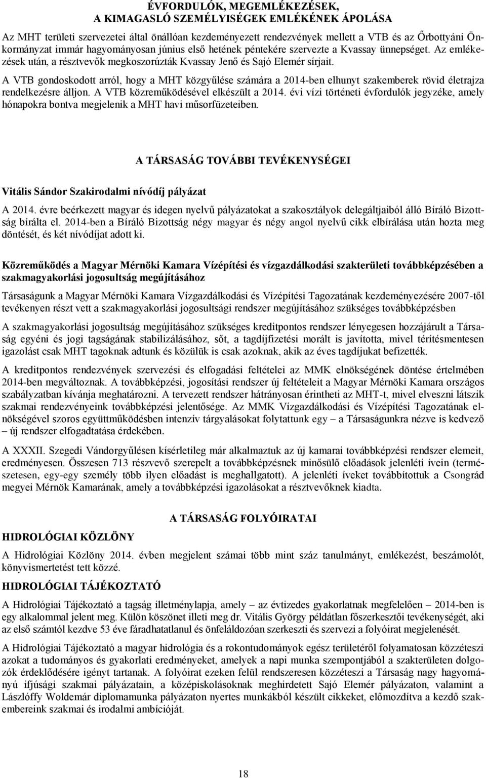 A VTB gondoskodott arról, hogy a MHT közgyűlése számára a 2014-ben elhunyt szakemberek rövid életrajza rendelkezésre álljon. A VTB közreműködésével elkészült a 2014.