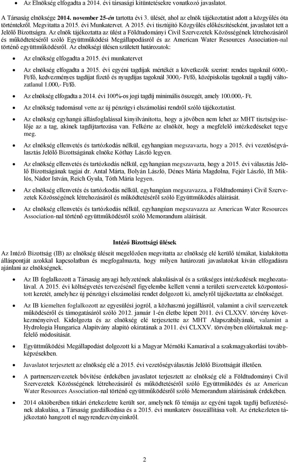 Az elnök tájékoztatta az ülést a Földtudományi Civil Szervezetek Közösségének létrehozásáról és működtetéséről szóló Együttműködési Megállapodásról és az American Water Resources Association-nal