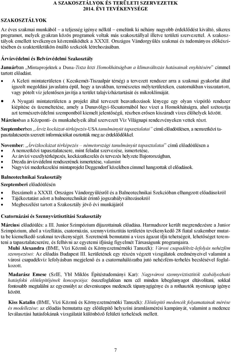 területi szervezettel. A szakosztályok emellett tevékenyen közreműködtek a XXXII. Országos Vándorgyűlés szakmai és tudományos előkészítésében és szakterületükön önálló szekciók létrehozásában.