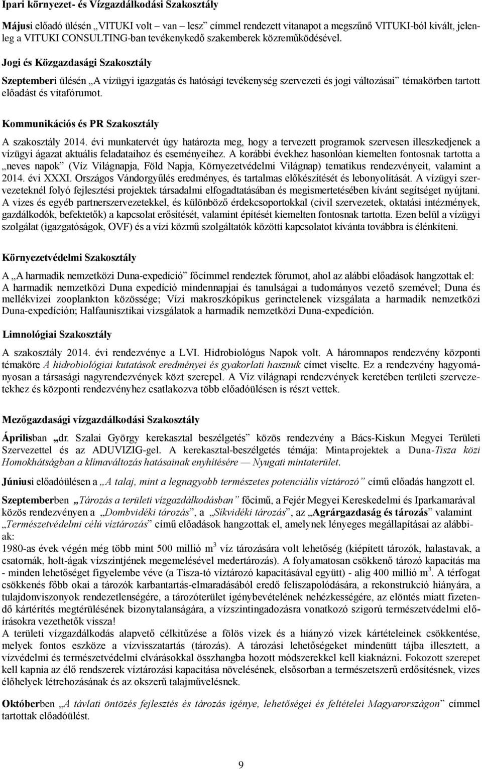 Kommunikációs és PR Szakosztály A szakosztály 2014. évi munkatervét úgy határozta meg, hogy a tervezett programok szervesen illeszkedjenek a vízügyi ágazat aktuális feladataihoz és eseményeihez.